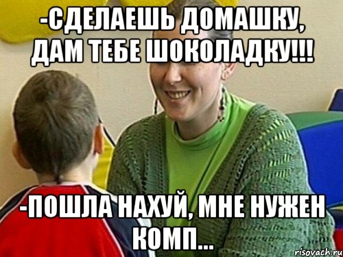 -Сделаешь домашку, дам тебе шоколадку!!! -Пошла нахуй, мне нужен комп..., Мем ЛЭЙЛА