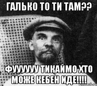 Галько то ти там?? Фуууууу тикаймо хто може кебен иде!!!!, Мем   Ленин удивлен