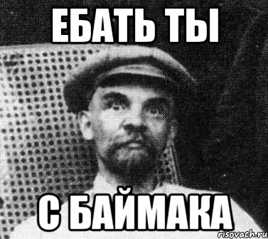 Ебать ты с Баймака, Мем   Ленин удивлен