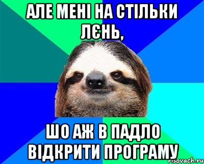 Але мені на стільки лєнь, шо аж в падло відкрити програму, Мем Ленивец