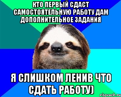 Кто первый сдаст самостоятельную работу дам дополнительное задания Я слишком ленив что сдать работу)