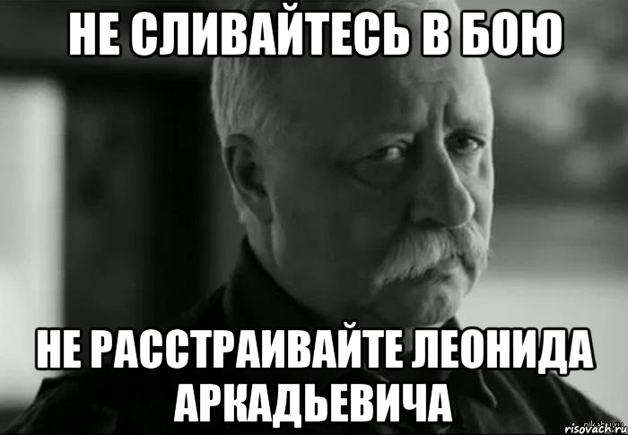 не сливайтесь в бою не расстраивайте Леонида Аркадьевича, Мем Не расстраивай Леонида Аркадьевича