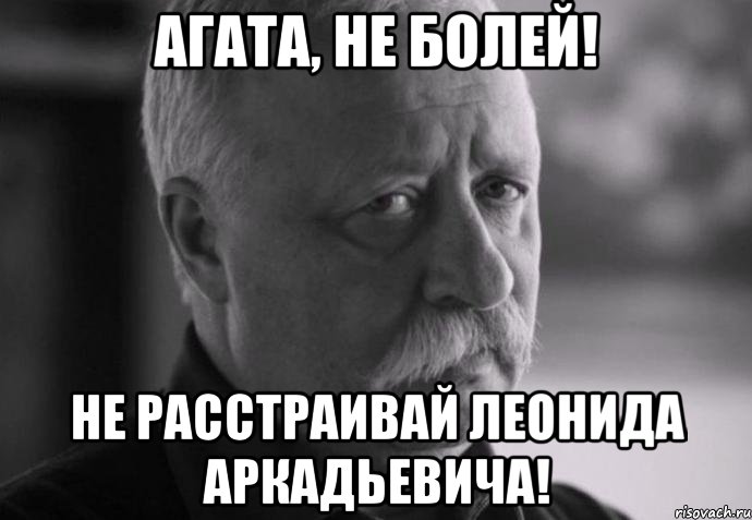 Агата, не болей! Не расстраивай Леонида Аркадьевича!, Мем Не расстраивай Леонида Аркадьевича