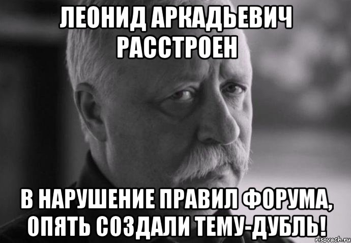 Леонид Аркадьевич расстроен В нарушение правил форума, опять создали тему-дубль!, Мем Не расстраивай Леонида Аркадьевича