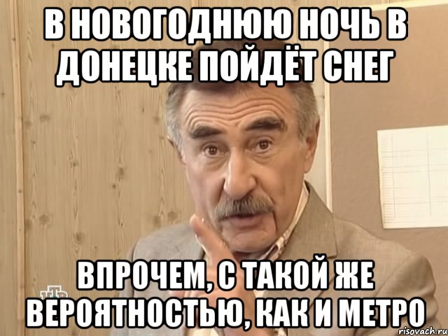 В НОВОГОДНЮЮ НОЧЬ В ДОНЕЦКЕ ПОЙДЁТ СНЕГ ВПРОЧЕМ, С ТАКОЙ ЖЕ ВЕРОЯТНОСТЬЮ, КАК И МЕТРО, Мем Каневский (Но это уже совсем другая история)