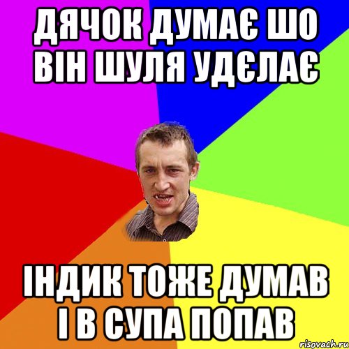 Дячок думає шо він Шуля удєлає індик тоже думав і в супа попав, Мем Чоткий паца