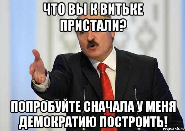 Что вы к Витьке пристали? Попробуйте сначала у меня демократию построить!, Мем лукашенко