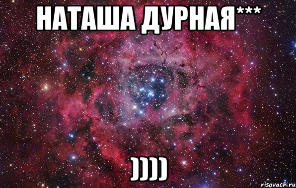 Наташа дурная*** ))))