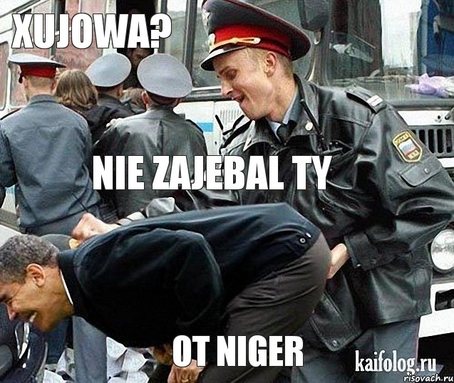 xujowa? nie zajebal ty ot niger