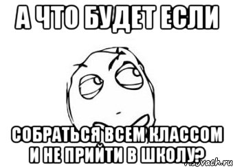 а что будет если собраться всем классом и не прийти в школу?, Мем Мне кажется или