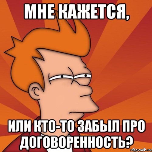 Мне кажется, или кто-то забыл про договоренность?, Мем Мне кажется или (Фрай Футурама)