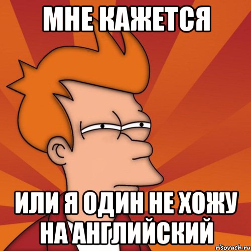 мне кажется или я один не хожу на английский, Мем Мне кажется или (Фрай Футурама)