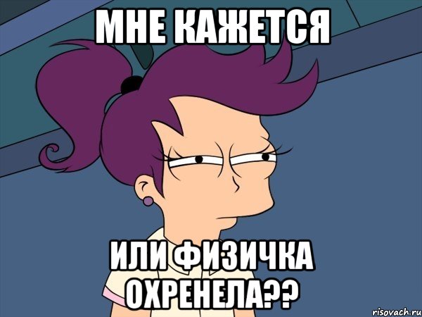 Мне кажется Или физичка охренела??, Мем Мне кажется или (с Лилой)
