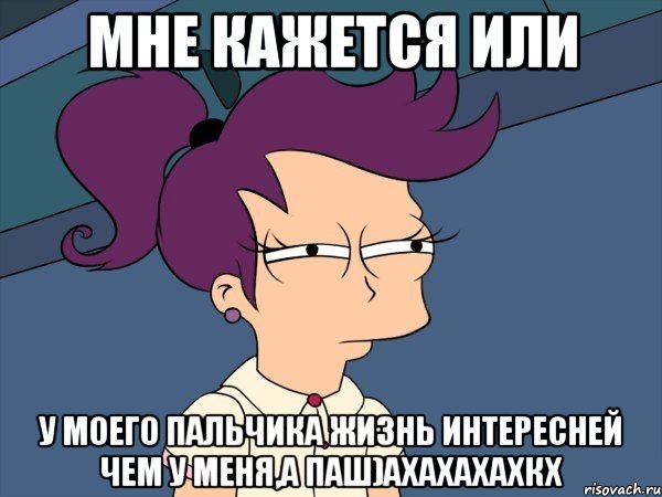 Мне кажется или у моего пальчика жизнь интересней чем у меня,а паш)ахахахахкх, Мем Мне кажется или (с Лилой)