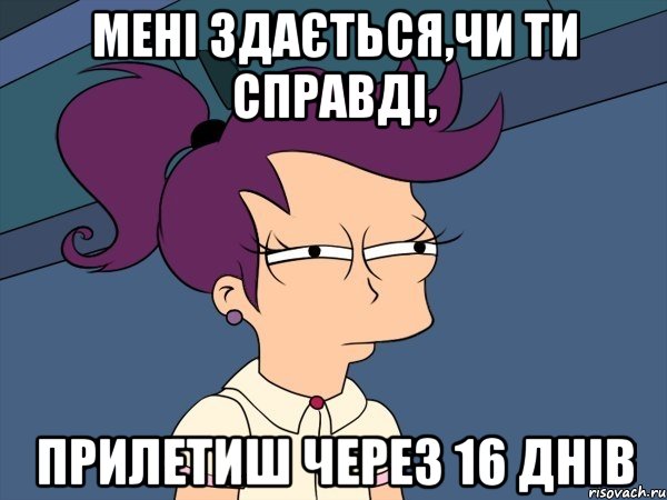 МЕНІ ЗДАЄТЬСЯ,ЧИ ТИ СПРАВДІ, ПРИЛЕТИШ ЧЕРЕЗ 16 ДНІВ, Мем Мне кажется или (с Лилой)