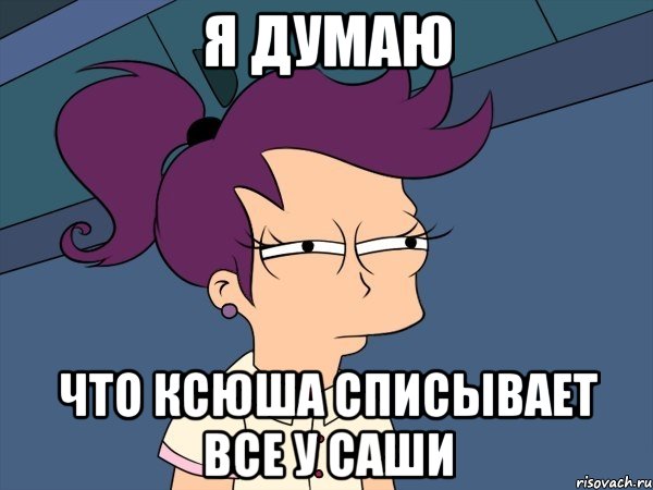 я думаю что ксюша списывает все у саши, Мем Мне кажется или (с Лилой)