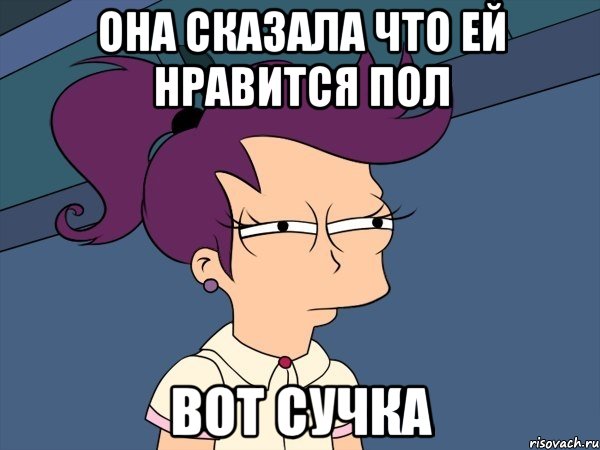 Она сказала что ей нравится пол Вот сучка, Мем Мне кажется или (с Лилой)