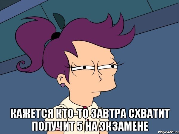  кажется кто-то завтра схватит получит 5 на экзамене, Мем Мне кажется или (с Лилой)