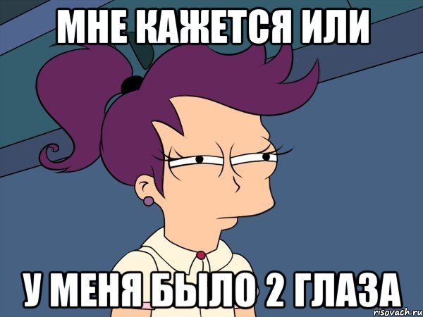 мне кажется или у меня было 2 глаза, Мем Мне кажется или (с Лилой)