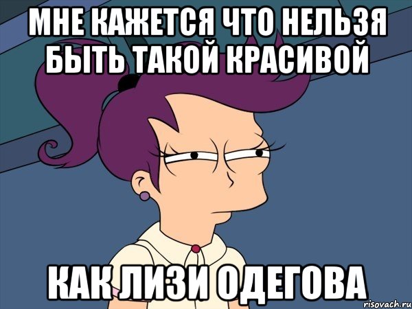 Мне кажется что нельзя быть такой красивой Как Лизи Одегова, Мем Мне кажется или (с Лилой)