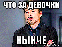 ЧТО ЗА ДЕВОЧКИ НЫНЧЕ