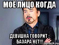Моё лицо когда Девушка говорит : Базара Нет!!!, Мем мое лицо когда