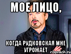 Мое лицо, Когда Рудковская мне угрожает