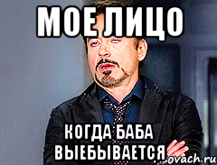 Мое лицо когда баба выебывается