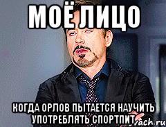 МОЁ ЛИЦО КОГДА ОРЛОВ ПЫТАЕТСЯ НАУЧИТЬ УПОТРЕБЛЯТЬ СПОРТПИТ