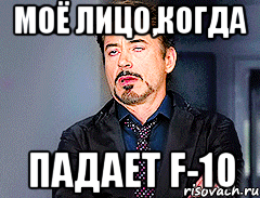 моё лицо,когда падает F-10