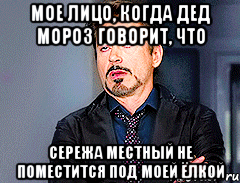 МОЕ ЛИЦО, КОГДА ДЕД МОРОЗ ГОВОРИТ, ЧТО СЕРЕЖА МЕСТНЫЙ НЕ ПОМЕСТИТСЯ ПОД МОЕЙ ЁЛКОЙ