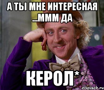 А ты мне интересная ...мММ Да Керол*, Мем мое лицо