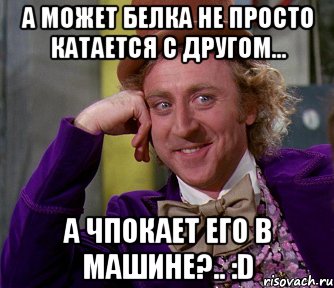 а может белка не просто катается с другом... а чпокает его в машине?.. :D, Мем мое лицо