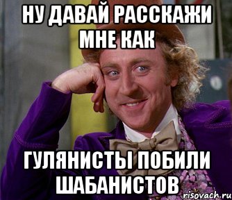 ну давай расскажи мне как гулянисты побили шабанистов, Мем мое лицо