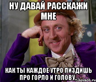 Ну давай расскажи мне Как ты каждое утро пиздишь про горло и голову.., Мем мое лицо