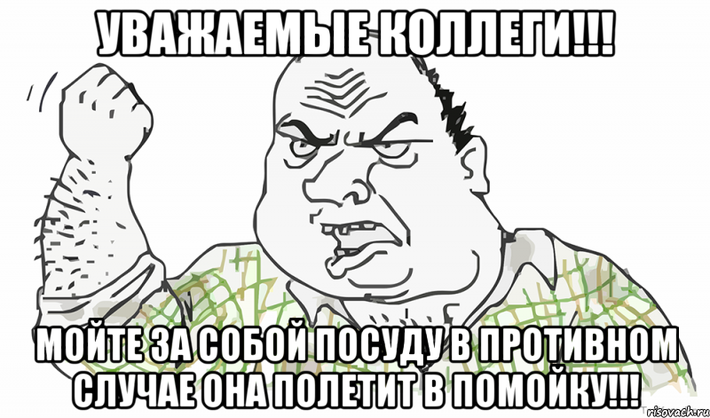 Уважаемые Коллеги!!! Мойте за собой посуду в противном случае она полетит в помойку!!!, Мем Будь мужиком