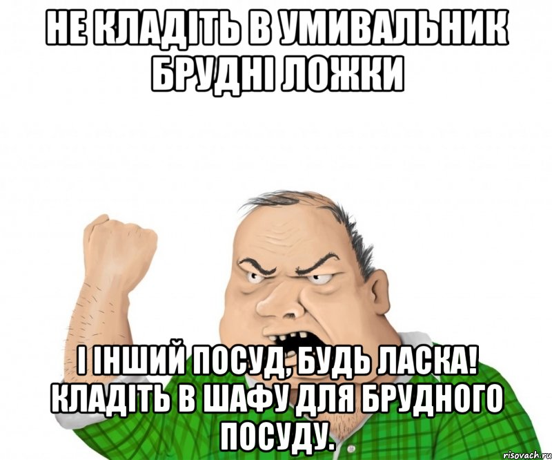 Не кладіть в умивальник брудні ложки і інший посуд, будь ласка! Кладіть в шафу для брудного посуду., Мем мужик