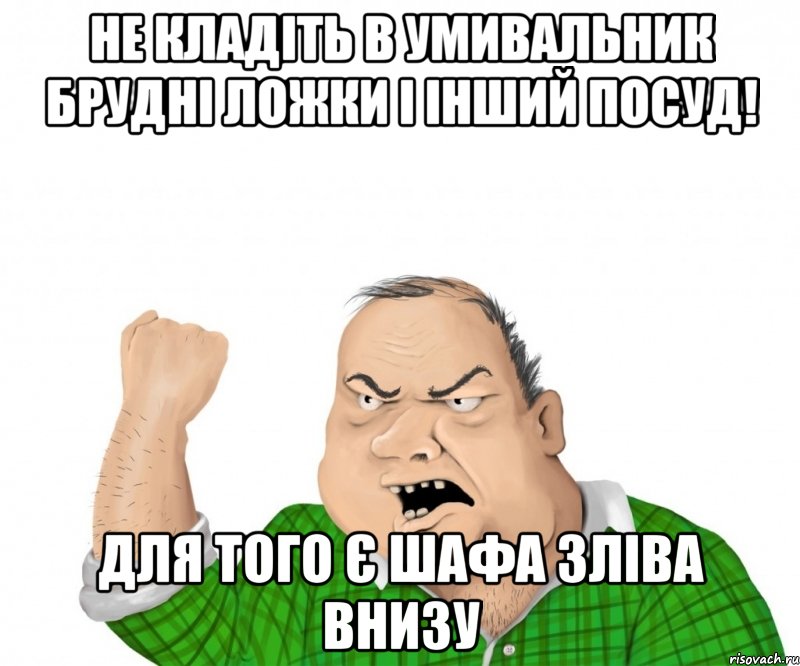 Не кладіть в умивальник брудні ложки і інший посуд! Для того є шафа зліва внизу, Мем мужик