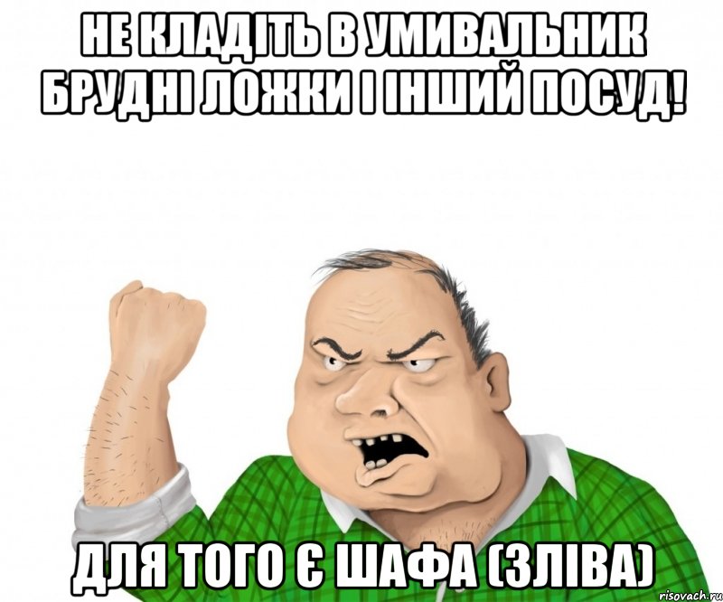 Не кладіть в умивальник брудні ложки і інший посуд! Для того є шафа (зліва), Мем мужик