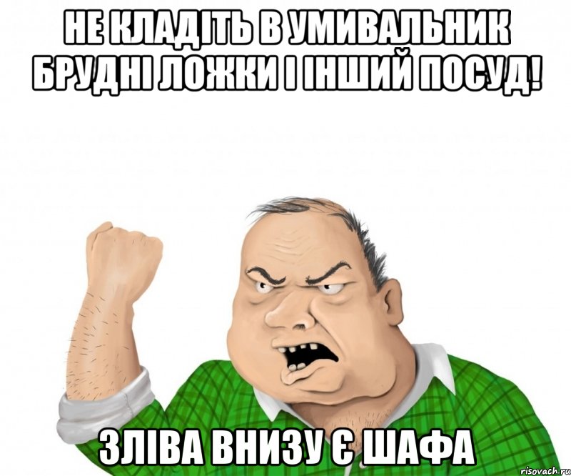 Не кладіть в умивальник брудні ложки і інший посуд! Зліва внизу є шафа, Мем мужик