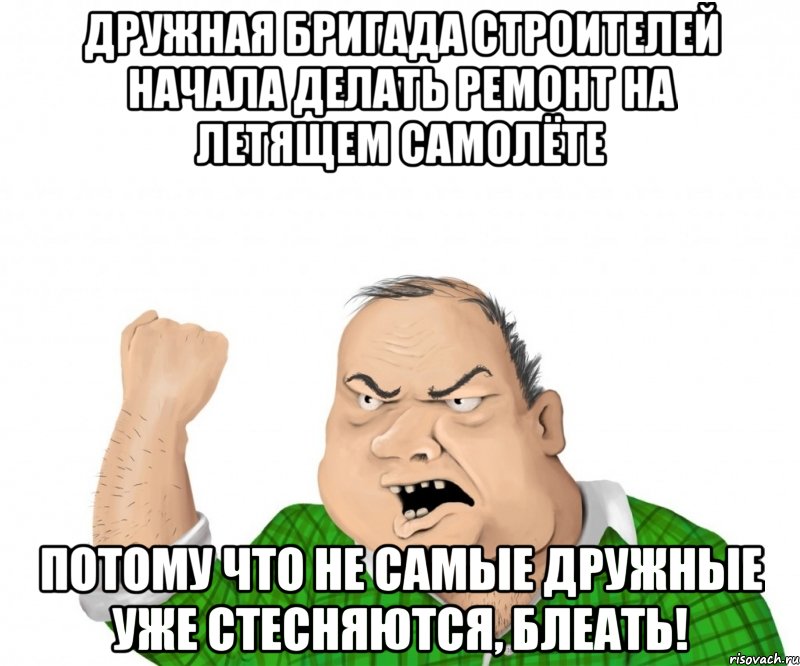 Дружная бригада строителей начала делать ремонт на летящем самолёте потому что не самые дружные уже стесняются, блеать!, Мем мужик