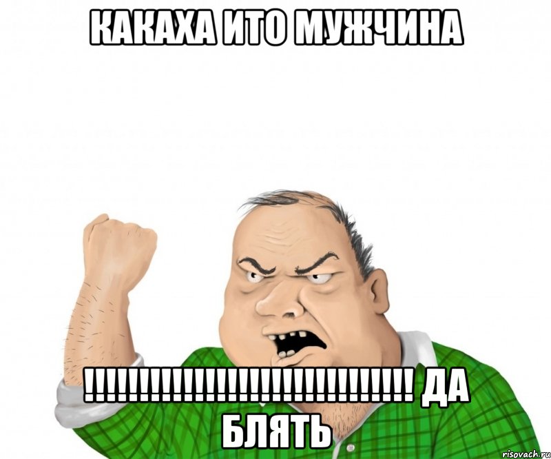 какаха ито мужчина !!!!!!!!!!!!!!!!!!!!!!!!!!!!!! да блять, Мем мужик