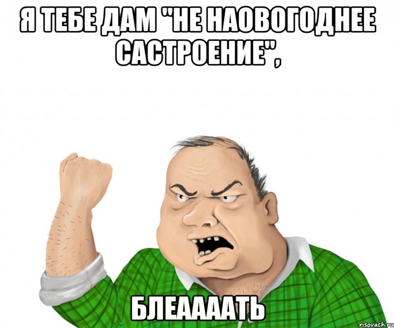 Я тебе дам "не наовогоднее састроение", блеаааать, Мем мужик