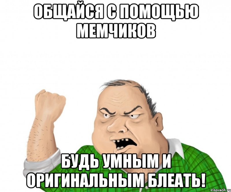 Общайся с помощью мемчиков будь умным и оригинальным блеать!, Мем мужик