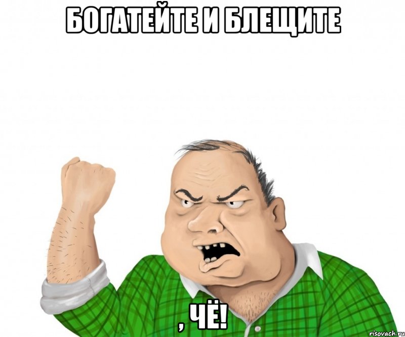 богатейте и блещите , чё!, Мем мужик