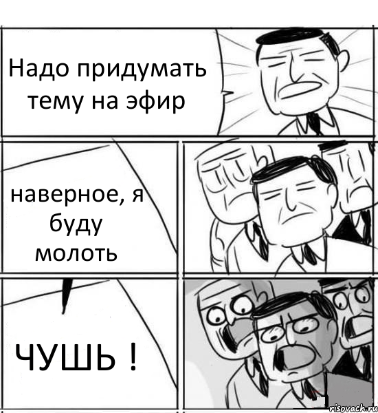 Надо придумать тему на эфир наверное, я буду молоть ЧУШЬ !, Комикс нам нужна новая идея