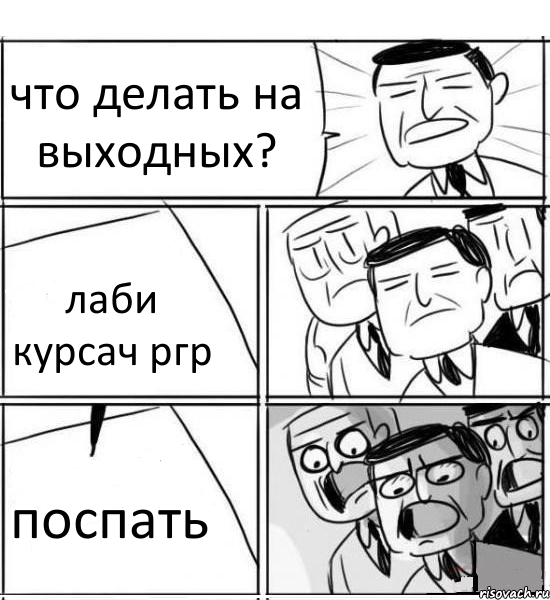 что делать на выходных? лаби курсач ргр поспать, Комикс нам нужна новая идея