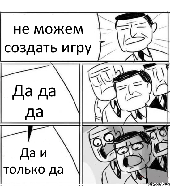 не можем создать игру Да да да Да и только да, Комикс нам нужна новая идея