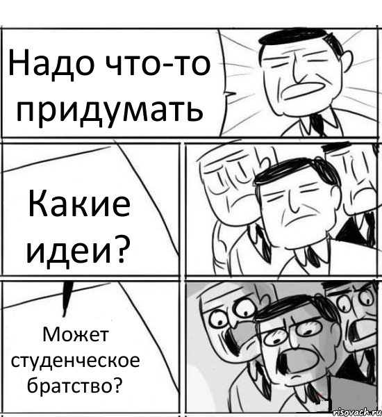 Надо что-то придумать Какие идеи? Может студенческое братство?, Комикс нам нужна новая идея