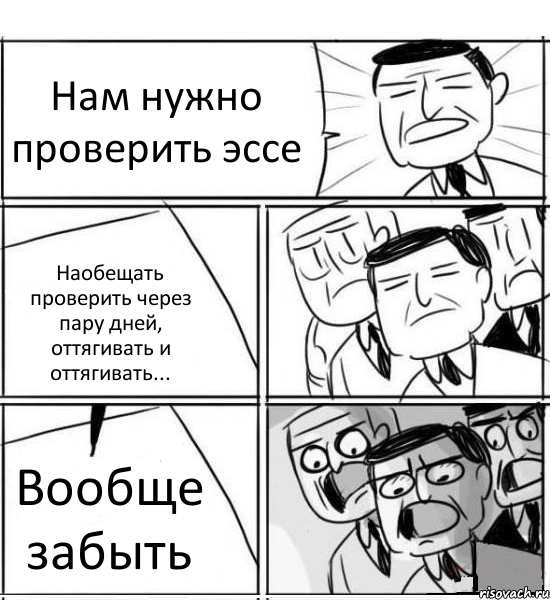 Нам нужно проверить эссе Наобещать проверить через пару дней, оттягивать и оттягивать... Вообще забыть, Комикс нам нужна новая идея